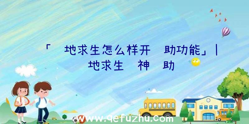 「绝地求生怎么样开辅助功能」|绝地求生龙神辅助